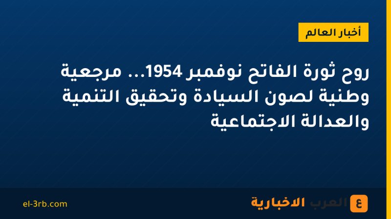 روح ثورة الفاتح نوفمبر 1954... مرجعية وطنية لصون السيادة وتحقيق التنمية والعدالة الاجتماعية