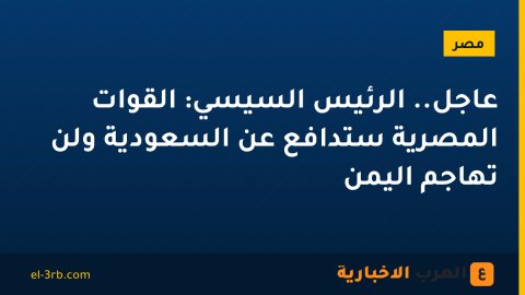 عاجل.. الرئيس السيسي: القوات المصرية ستدافع عن السعودية ولن تهاجم اليمن